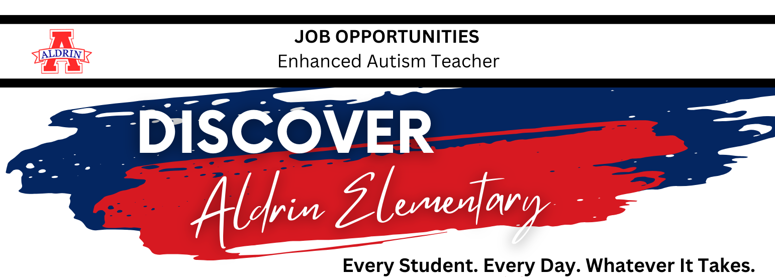 Job Opportunities Enhanced Autism Teacher, Aldrin A to the left.  Middle of image blue streak on top and red staggered. DISCOVER on the blue and Aldrin Elementary on the red.  Below says Every Student. Every Day. Whatever It Takes. . 